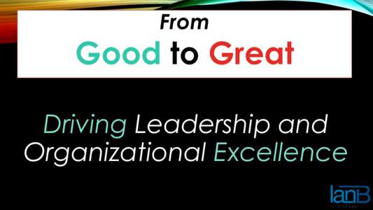 From  Good to Great Driving Leadership and Organizational Excellence