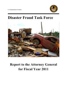 U.S. Department of Justice  Disaster Fraud Task Force Report to the Attorney General for Fiscal Year 2011