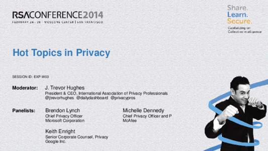 Hot Topics in Privacy SESSION ID: EXP-W03 Moderator:  J. Trevor Hughes