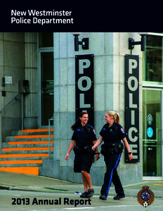 I’m pleased to present you with the New Westminster Police Department’s 2013 Annual Report. It was another year of changes and progress for our department. Challenges were faced head-on by all members and civilian s