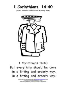 1 Corinthians 14:40 (Tune: ‘Here We Go Round the Mulberry Bush’) 1 Corinthians 14:40 But everything should be done in a fitting and orderly way.