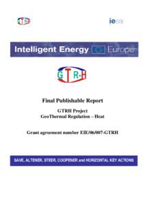 Final Publishable Report GTRH Project GeoThermal Regulation – Heat Grant agreement number EIE[removed]GTRH  SAVE, ALTENER, STEER, COOPENER and HORIZONTAL KEY ACTIONS