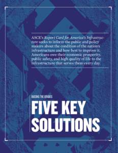 ASCE’s Report Card for America’s Infrastructure seeks to inform the public and policy makers about the condition of the nation’s infrastructure and how best to improve it. Americans owe their economic prosperity, p