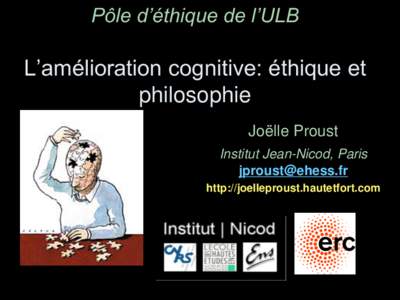 Pôle d’éthique de l’ULB  L’amélioration cognitive: éthique et philosophie Joëlle Proust Institut Jean-Nicod, Paris