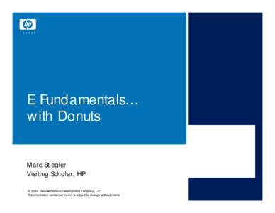 E Fundamentals… with Donuts Marc Stiegler Visiting Scholar, HP © 2004 Hewlett-Packard Development Company, L.P. The information contained herein is subject to change without notice