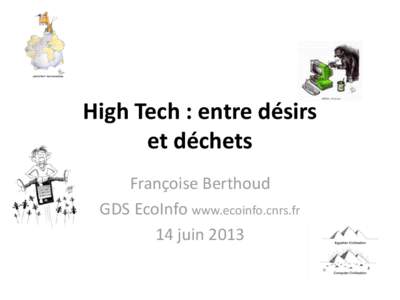 High Tech : entre désirs et déchets Françoise Berthoud GDS EcoInfo www.ecoinfo.cnrs.fr 14 juin 2013