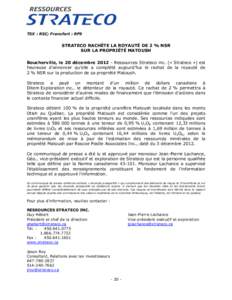 TSX : RSC; Francfort : RF9  STRATECO RACHÈTE LA ROYAUTÉ DE 2 % NSR SUR LA PROPRIÉTÉ MATOUSH Boucherville, le 20 décembre[removed]Ressources Strateco inc. (« Strateco ») est heureuse d’annoncer qu’elle a complé