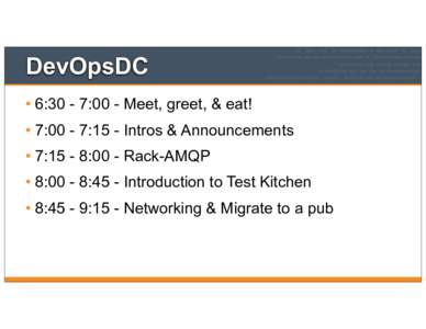 DevOpsDC • 6:30 - 7:00 - Meet, greet, & eat! • 7:00 - 7:15 - Intros & Announcements • 7:15 - 8:00 - Rack-AMQP • 8:00 - 8:45 - Introduction to Test Kitchen • 8:45 - 9:15 - Networking & Migrate to a pub