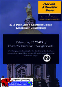 2015 PLAY LIKE A CHAMPION TODAY LEADERSHIP CONFERENCE Celebrating 10 YEARS of Character Education Through Sports! Whether you are attending for the ﬁrst time or the tenth, we