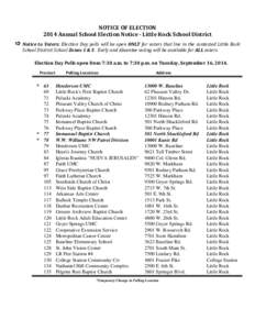 NOTICE OF ELECTION 2014 Annual School Election Notice - Little Rock School District  Notice to Voters: Election Day polls will be open ONLY for voters that live in the contested Little Rock School District School Zone