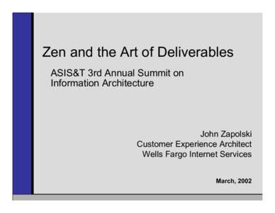 Zen and the Art of Deliverables ASIS&T 3rd Annual Summit on Information Architecture John Zapolski Customer Experience Architect