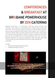 CONFERENCES & BREAKFAST AT BRISBANE POWERHOUSE BY ZEN CATERING Brisbane Powerhouse is a contemporary multi-arts, dining, functions and conference venue nestled on the beautiful banks of Brisbane River beside New