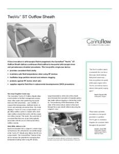 TwoVu™ ST Outflow Sheath  THE FLEXIBLITY TO SEE CLEARLY A true innovation in arthroscopic fluid management, the Cannuflow® TwoVu™ ST Outflow Sheath delivers continuous fluid outflow to two-portal arthroscopic knee