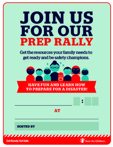 JOIN US FOR OUR PREP RALLY Get the resources your family needs to get ready and be safety champions.