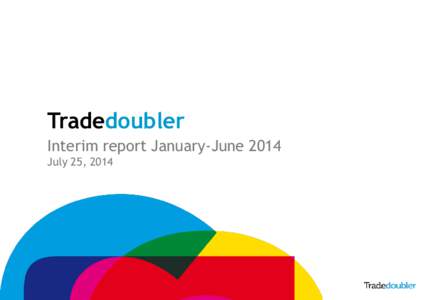 Tradedoubler Interim report January-June 2014 July 25, 2014 1