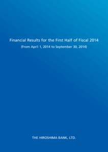 Financial Results for the First Half of Fiscal[removed]From April 1, 2014 to September 30, 2014) THE HIROSHIMA BANK, LTD.  Contents