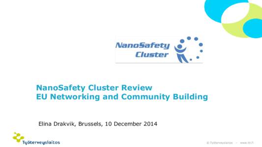 NanoSafety Cluster Review EU Networking and Community Building Elina Drakvik, Brussels, 10 December 2014  © Työterveyslaitos