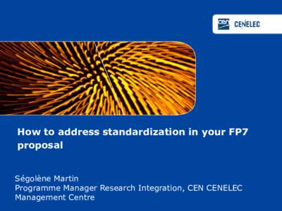 How to address standardization in your FP7 proposal Ségolène Martin Programme Manager Research Integration, CEN CENELEC Management Centre