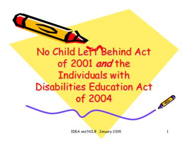 No Child Left Behind Act of 2001 and the Individuals with Disabilities Education Act of 2004 IDEA and NCLB January 2005