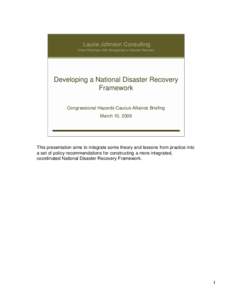 Laurie Johnson Consulting Urban Planning ● Risk Management ● Disaster Recovery Developing a National Disaster Recovery Framework Congressional Hazards Caucus Alliance Briefing