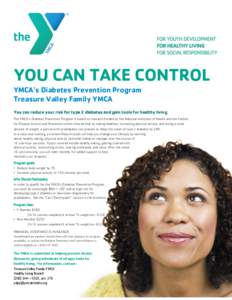 YOU CAN TAKE CONTROL YMCA’s Diabetes Prevention Program Treasure Valley Family YMCA You can reduce your risk for type 2 diabetes and gain tools for healthy living The YMCA’s Diabetes Prevention Program is based on re