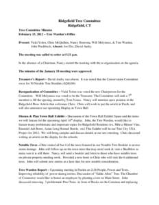 Ridgefield Tree Committee Ridgefield, CT Tree Committee Minutes February 15, 2012 – Tree Warden’s Office Present: Vicki Yolen, Chris McQuilkin, Nancy Boersma, Will Molyneux, & Tree Warden, John Pinchbeck; Absent: Joe