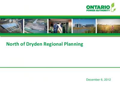 North of Dryden Regional Planning  December 6, 2012 Why is this the right time for reinforcing NW Ontario and connecting remote communities?