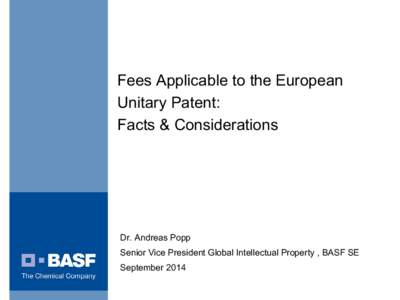 Fees Applicable to the European Unitary Patent: Facts & Considerations Dr. Andreas Popp Senior Vice President Global Intellectual Property , BASF SE