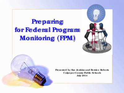 Preparing for Federal Program Monitoring (FPM) Presented by Sue Jenkins and Bernice Roberts Culpeper County Public Schools