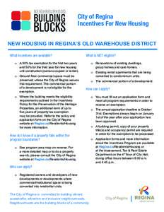 City of Regina Incentives For New Housing NEW HOUSING IN REGINA’S OLD WAREHOUSE DISTRICT What Incentives are available?  What is NOT eligible?