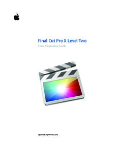 Final Cut Pro X Level Two Exam Preparation Guide  Final Cut Pro X Level Two Exam Preparation Guide  Updated September 2013