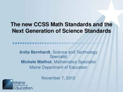 The new CCSS Math Standards and the Next Generation of Science Standards Anita Bernhardt, Science and Technology Specialist Michele Mailhot, Mathematics Specialist