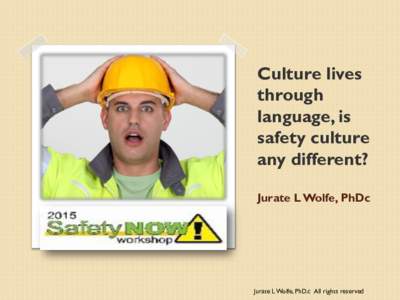 Culture lives through language, is safety culture any different? Jurate L Wolfe, PhDc