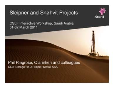 Sleipner and Snøhvit Projects CSLF Interactive Workshop, Saudi Arabia[removed]March 2011 Phil Ringrose, Ola Eiken and colleagues CO2 Storage R&D Project, Statoil ASA