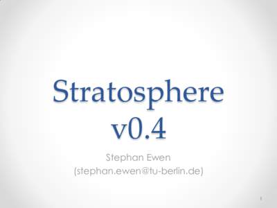 Stratosphere v0.4 Stephan Ewen () 1