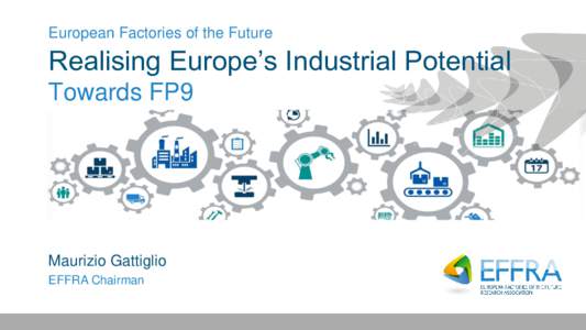 European Factories of the Future  Realising Europe’s Industrial Potential Towards FP9  Maurizio Gattiglio