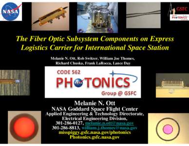 The Fiber Optic Subsystem Components on Express Logistics Carrier for International Space Station Melanie N. Ott, Rob Switzer, William Joe Thomes, Richard Chuska, Frank LaRocca, Lance Day  Melanie N. Ott