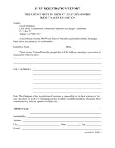 JURY REGISTRATION REPORT THIS REPORT MUST BE FILED AT LEAST SIX MONTHS PRIOR TO YOUR EXHIBITION Mail to: David McNamee Chair of the Accreditation of National Exhibitions and Judges Committee