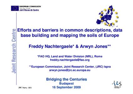 Efforts and barriers in common descriptions, data base building and mapping the soils of Europe Freddy Nachtergaele* & Arwyn Jones** *FAO HQ, Land and Water Division (NRL), Rome [removed] **European Com