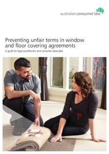 Preventing unfair terms in window and floor covering agreements A guide for legal practitioners and consumer advocates This guide was developed by: –– Australian Capital Territory Office of Regulatory Services