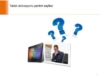 Tablet aktivasyonu yardım sayfası  1 Sırasıyla aşağıdaki işlemleri yapmanız gerekmektedir