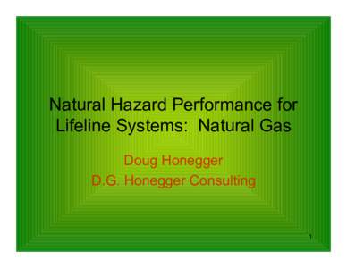 Natural Hazard Performance for Lifeline Systems: Natural Gas Doug Honegger D.G. Honegger Consulting  1