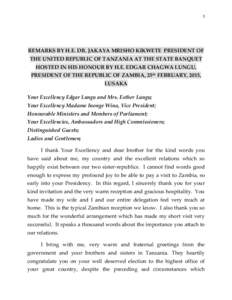 1  REMARKS BY H.E. DR. JAKAYA MRISHO KIKWETE PRESIDENT OF THE UNITED REPUBLIC OF TANZANIA AT THE STATE BANQUET HOSTED IN HIS HONOUR BY H.E. EDGAR CHAGWA LUNGU, PRESIDENT OF THE REPUBLIC OF ZAMBIA, 25th FEBRUARY, 2015,