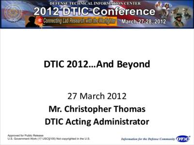 DTIC 2012…And Beyond 27 March 2012 Mr. Christopher Thomas DTIC Acting Administrator  Proposition