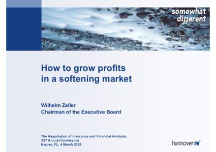 How to grow profits in a softening market Wilhelm Zeller Chairman of the Executive Board  The Association of Insurance and Financial Analysts,