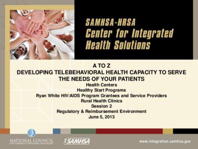 A TO Z DEVELOPING TELEBEHAVIORAL HEALTH CAPACITY TO SERVE THE NEEDS OF YOUR PATIENTS Health Centers Healthy Start Programs Ryan White HIV/AIDS Program Grantees and Service Providers