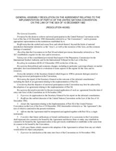 GENERAL ASSEMBLY RESOLUTION ON THE AGREEMENT RELATING TO THE IMPLEMENTATION OF PART XI OF THE UNITED NATIONS CONVENTION ON THE LAW OF THE SEA OF 10 DECEMBER[removed]RESOLUTION[removed]The General Assembly, Prompted by the 