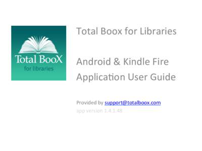 Total	
  Boox	
  for	
  Libraries	
   	
   Android	
  &	
  Kindle	
  Fire	
  	
   Applica8on	
  User	
  Guide	
   	
   Provided	
  by	
  	
  