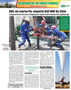 DELIVERING ON THE ENERGY PROMISE 5000+MW BY 2016 GDC on course for massive 810 MW by 2016 Company barely five years old going full steam to drive Kenya into a golden age