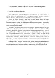 Purpose and System of Public Pension Fund Management 1. Purpose of the management Japan’s public pension system (the Employees’ Pension Insurance and National Pension) is operated based on the concept that the active